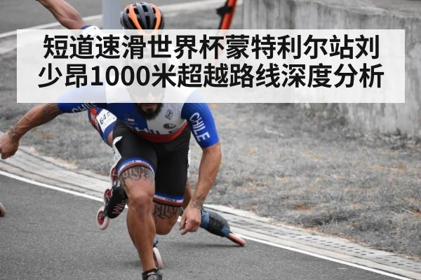 短道速滑世界杯蒙特利尔站刘少昂1000米超越路线深度分析